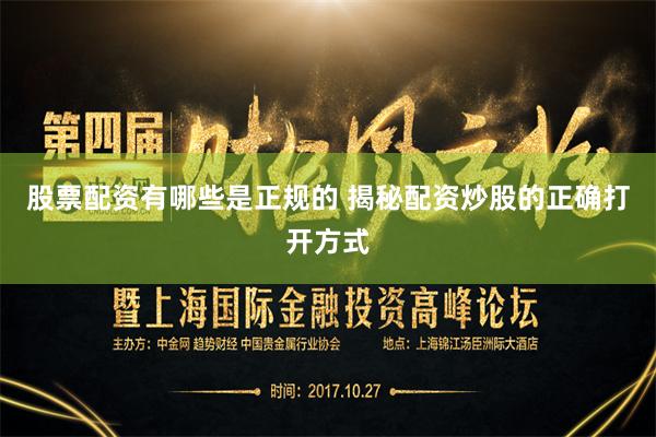股票配资有哪些是正规的 揭秘配资炒股的正确打开方式